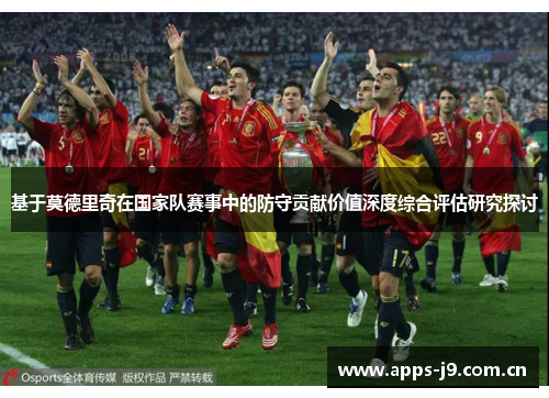 基于莫德里奇在国家队赛事中的防守贡献价值深度综合评估研究探讨 基于莫德里奇在国家队赛事中的防守贡献价值深度综合评估研究探讨